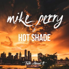Talk About - Mike Perry & Hot Shade