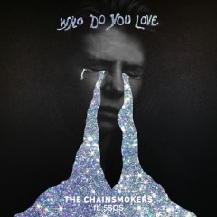 Who Do You Love - Chainsmokers & 5 Seconds Of Summer
