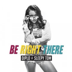 Be Right There - Diplo & Sleepy Tom