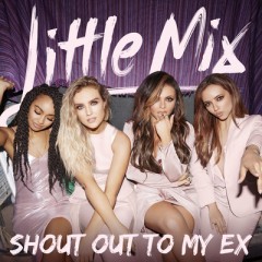 Shout Out To My Ex - Little Mix