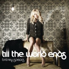 Till The World Ends - Britney Spears