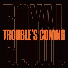 Troubles Coming - Royal Blood